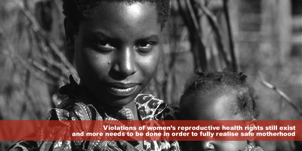 Violations of women’s reproductive health rights still exist and more needs to be done in order to fully realise safe motherhood