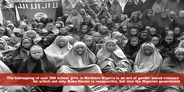 The kidnapping by Boko Haram of over 200 school girls in Northern Nigeria is an act of gender based violence for which not only Boko Haram is responsible, but also the Nigerian government