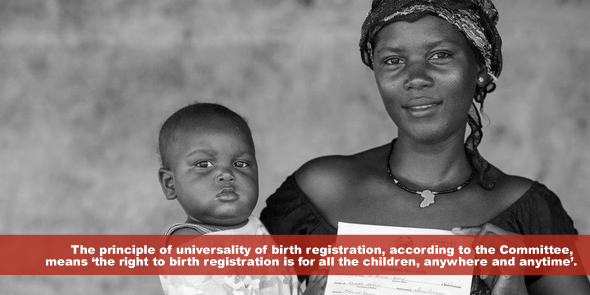 The principle of universality of birth registration according to the Committee means the right to birth registration is for all the children anywhere and anytime
