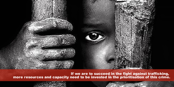 If we are to succeed in the fight against trafficking more resources and capacity need to be invested in the prioritisation of this crime