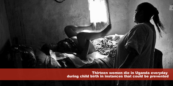 Thirteen women die in Uganda everyday during child birth in instances that could be prevented