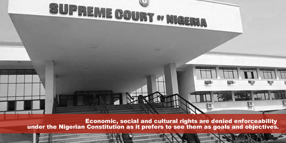 Economic social and cultural rights are denied enforceability under the Nigerian Constitution as it prefers to see them as goals and objectives